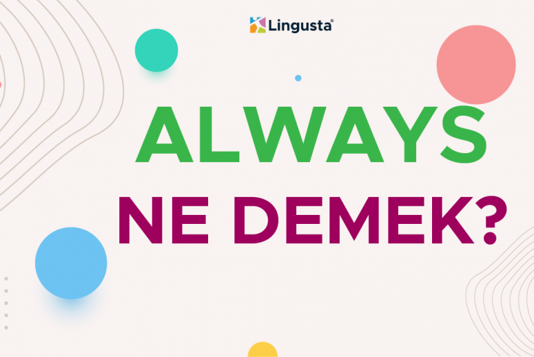 Always Ne Demek? Always Kelimesi Türkçe Anlamları ve Örnek Kullanımları always ne demek