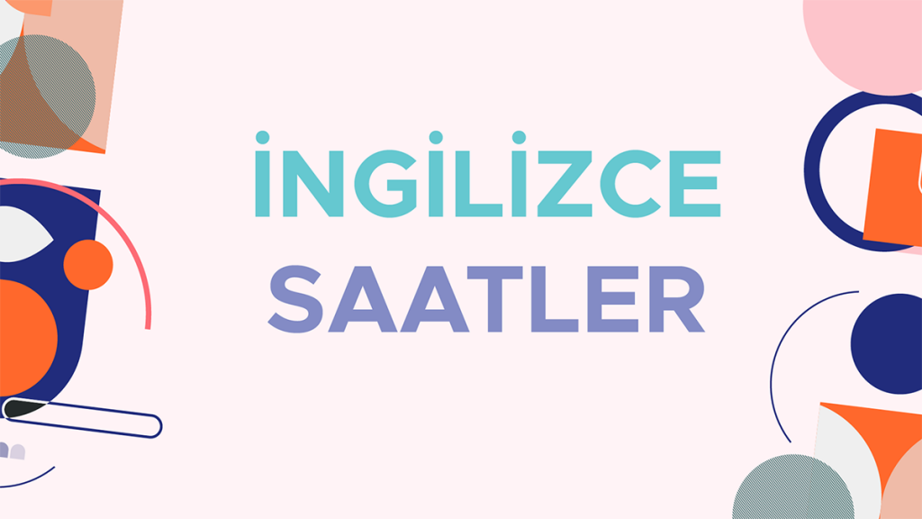 Ingilizce Saatler Konu Anlatimi Ingilizce Saatler Nasil Okunur Yazilir