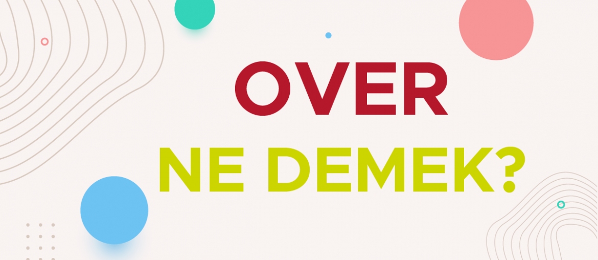 over ne demek