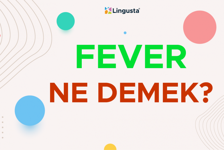 Fever Ne Demek? Fever Kelimesi Türkçe Anlamları ve Örnek Kullanımları fever ne demek