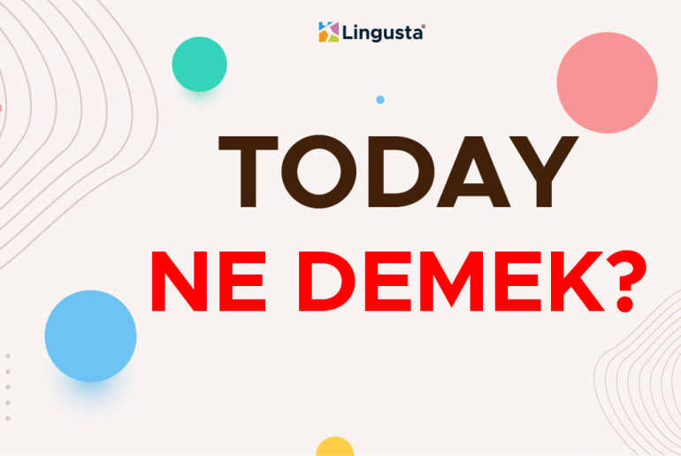 Today Ne Demek? İngilizce Today Kelimesi Türkçe Anlamları today ne demek