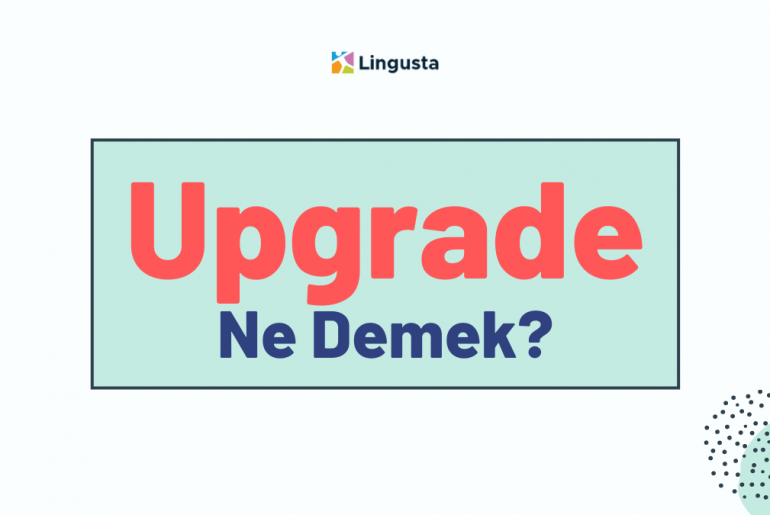 Upgrade Ne Demek? Upgrade  Kelimesi Türkçe Anlamları