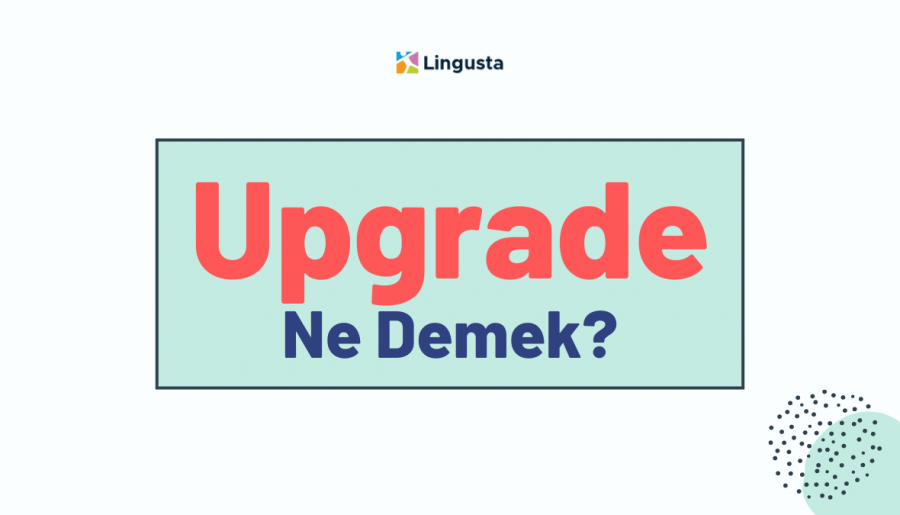 Upgrade Ne Demek? Upgrade Kelimesi Türkçe Anlamları
